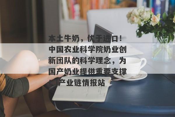 本土牛奶，优于进口！中国农业科学院奶业创新团队的科学理念，为国产奶业提供重要支撑！|产业链情报站