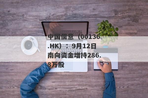 中国儒意（00136.HK）：9月12日南向资金增持286.8万股