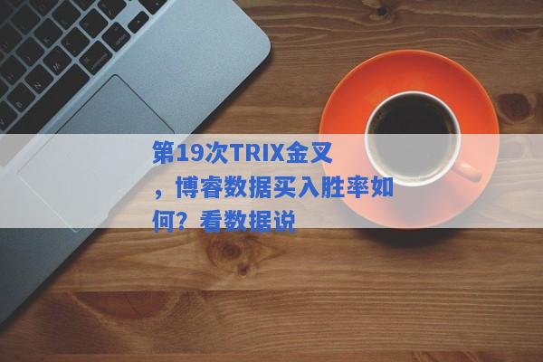 第19次TRIX金叉，博睿数据买入胜率如何？看数据说