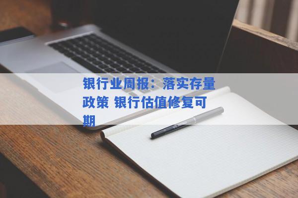 银行业周报：落实存量政策 银行估值修复可期