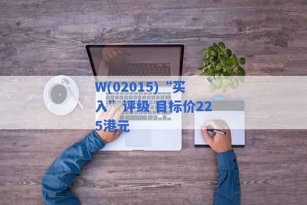 W(02015)“买入”评级 目标价225港元