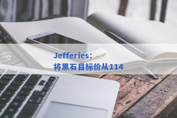 Jefferies：将黑石目标价从114