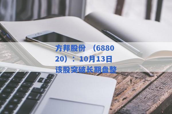 方邦股份 （688020）：10月13日该股突破长期盘整