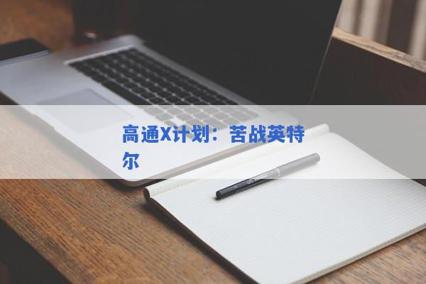 高通X计划：苦战英特尔