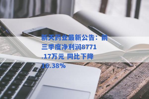 新天药业最新公告：前三季度净利润8771.17万元 同比下降16.38%