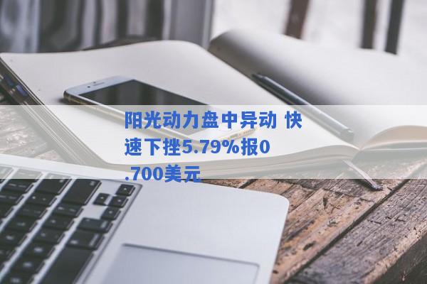 阳光动力盘中异动 快速下挫5.79%报0.700美元