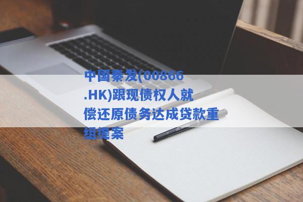 中国秦发(00866.HK)跟现债权人就偿还原债务达成贷款重组提案