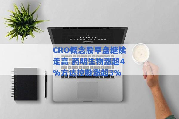 CRO概念股早盘继续走高 药明生物涨超4%方达控股涨超3%