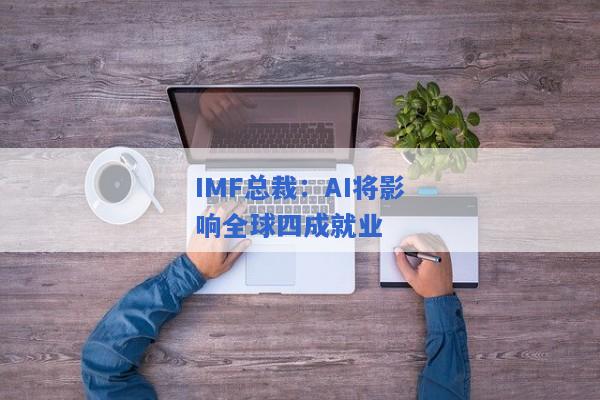 IMF总裁：AI将影响全球四成就业