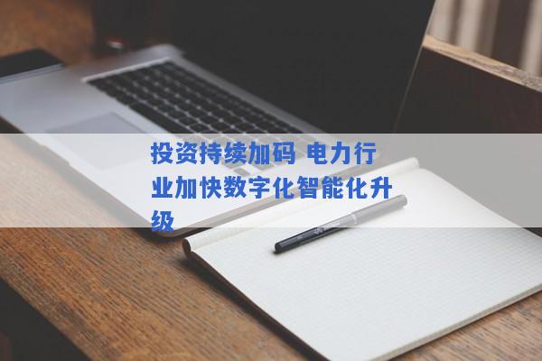 投资持续加码 电力行业加快数字化智能化升级