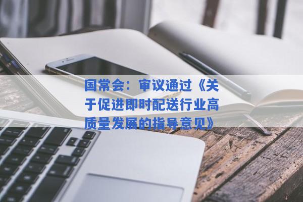 国常会：审议通过《关于促进即时配送行业高质量发展的指导意见》