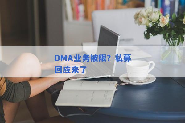 DMA业务被限？私募回应来了