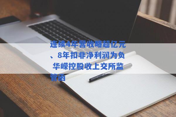 连续4年营收略超亿元、8年扣非净利润为负 华嵘控股收上交所监管函