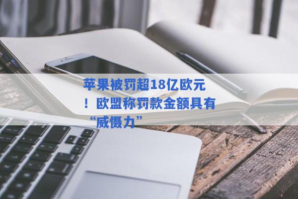 苹果被罚超18亿欧元！欧盟称罚款金额具有“威慑力”