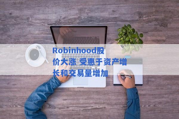 Robinhood股价大涨 受惠于资产增长和交易量增加