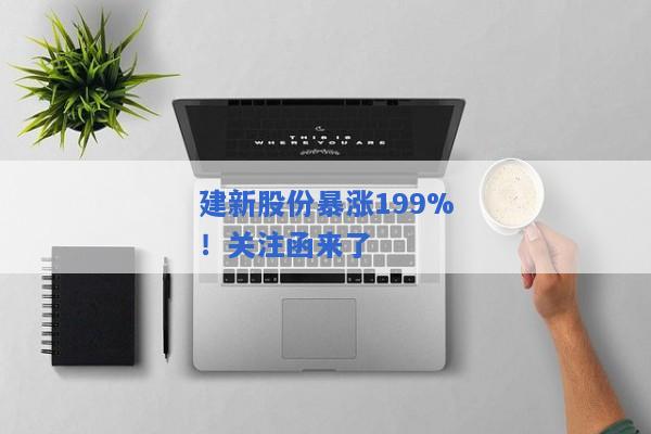 建新股份暴涨199%！关注函来了